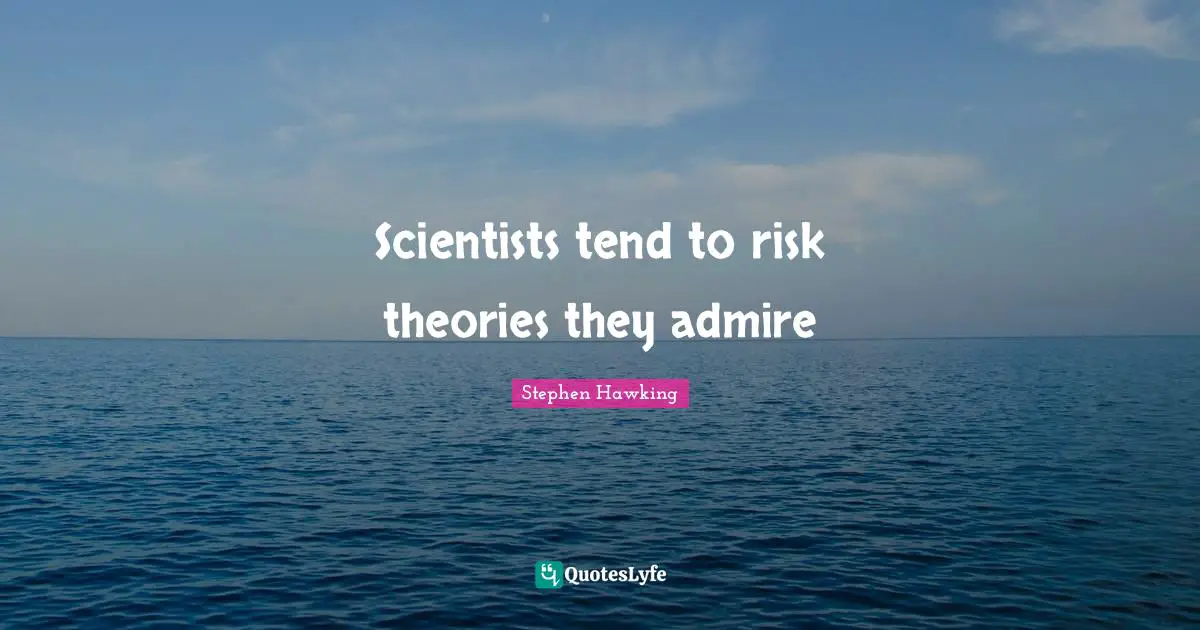Scientists tend to risk theories they admire