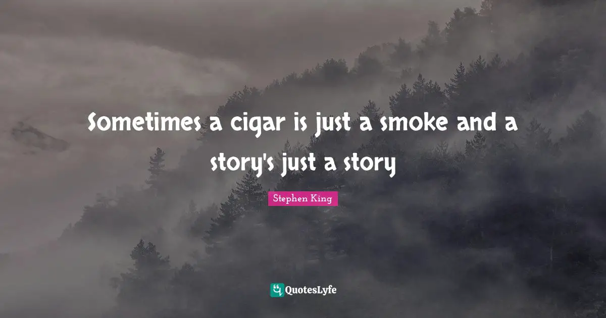 Sometimes a cigar is just a smoke and a story's just a story