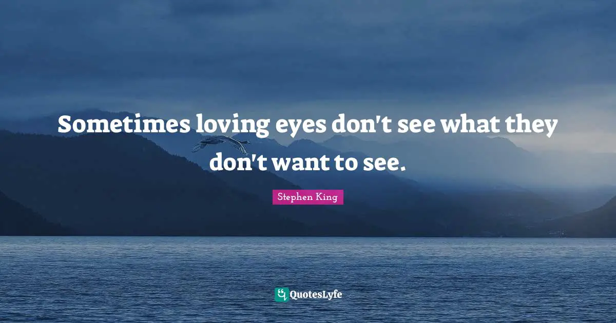 Sometimes loving eyes don't see what they don't want to see.