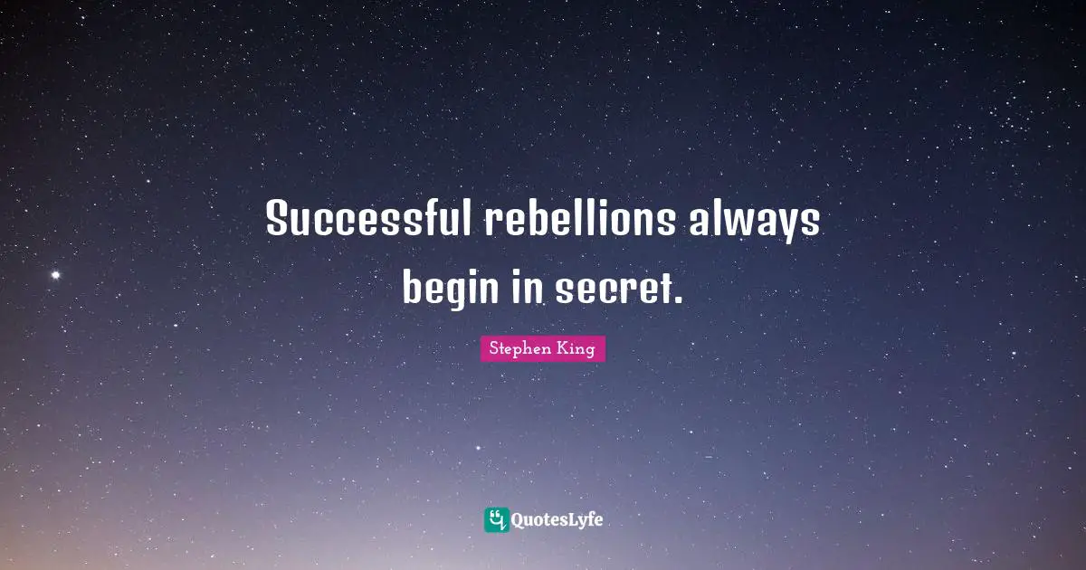Successful rebellions always begin in secret.