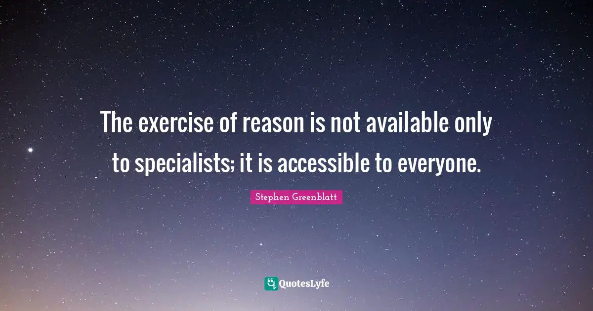The exercise of reason is not available only to specialists; it is accessible to everyone.