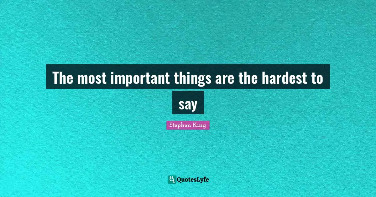 The most important things are the hardest to say