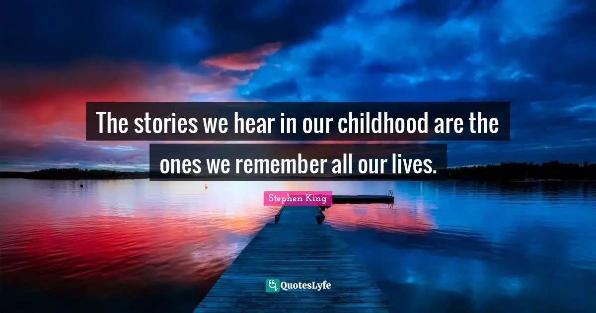 The stories we hear in our childhood are the ones we remember all our lives.