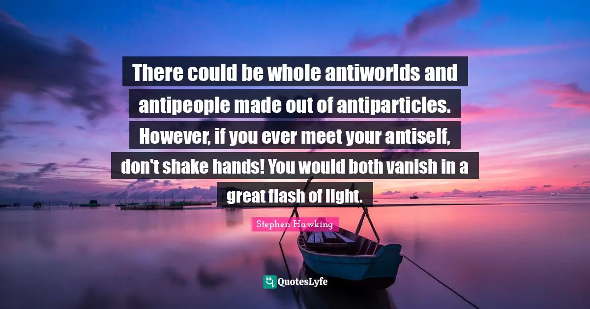 There could be whole antiworlds and antipeople made out of antiparticles. However, if you ever meet your antiself, don't shake hands! You would both vanish in a great flash of light.