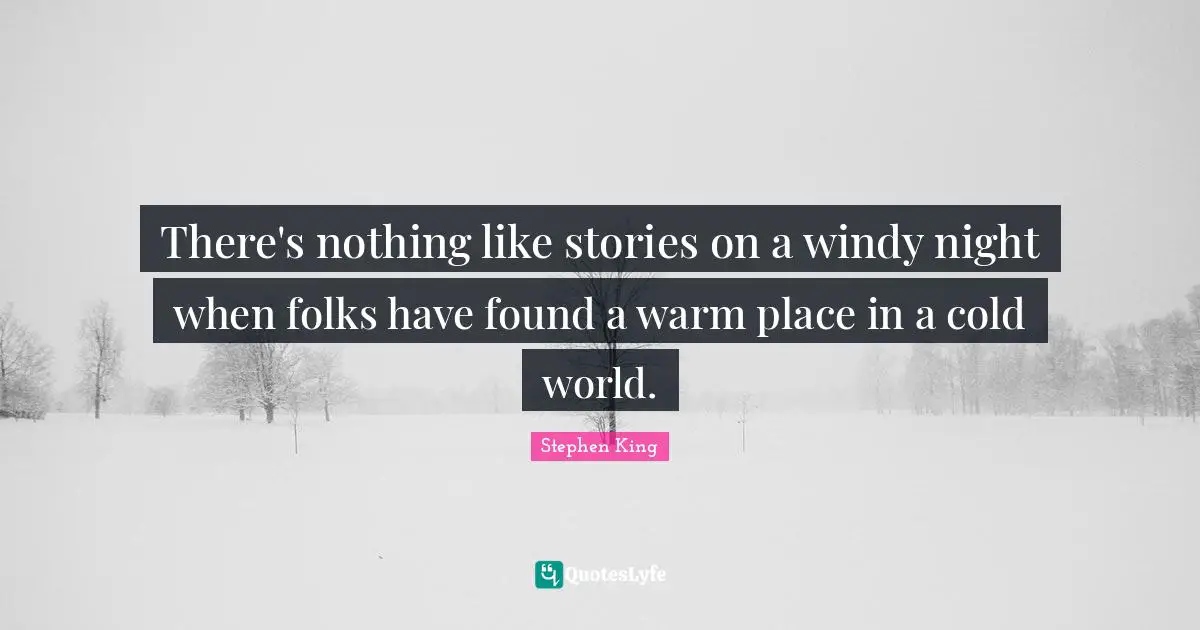 There's nothing like stories on a windy night when folks have found a warm place in a cold world.