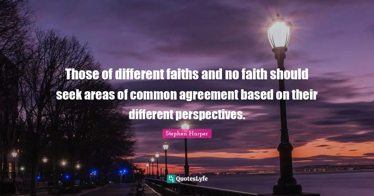 Different Perspective Quotes: "Those of different faiths and no faith should seek areas of common agreement based on their different perspectives."