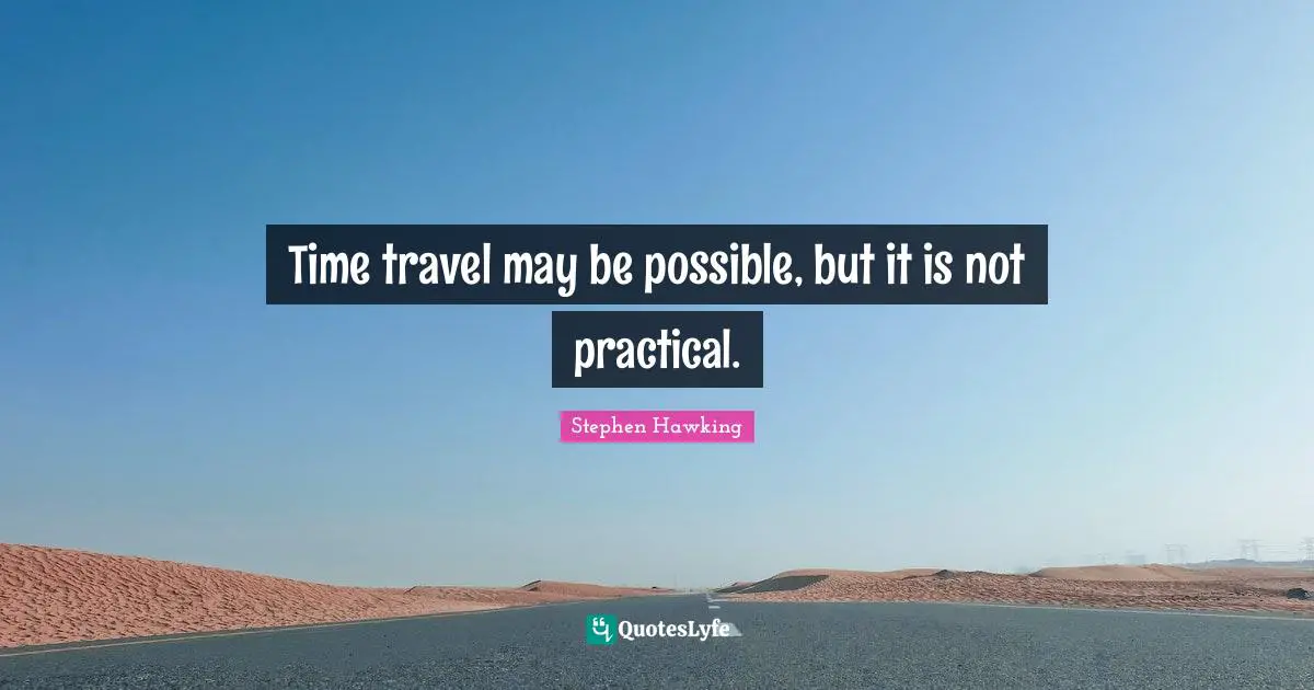 Time Travel Quotes: "Time travel may be possible, but it is not practical."
