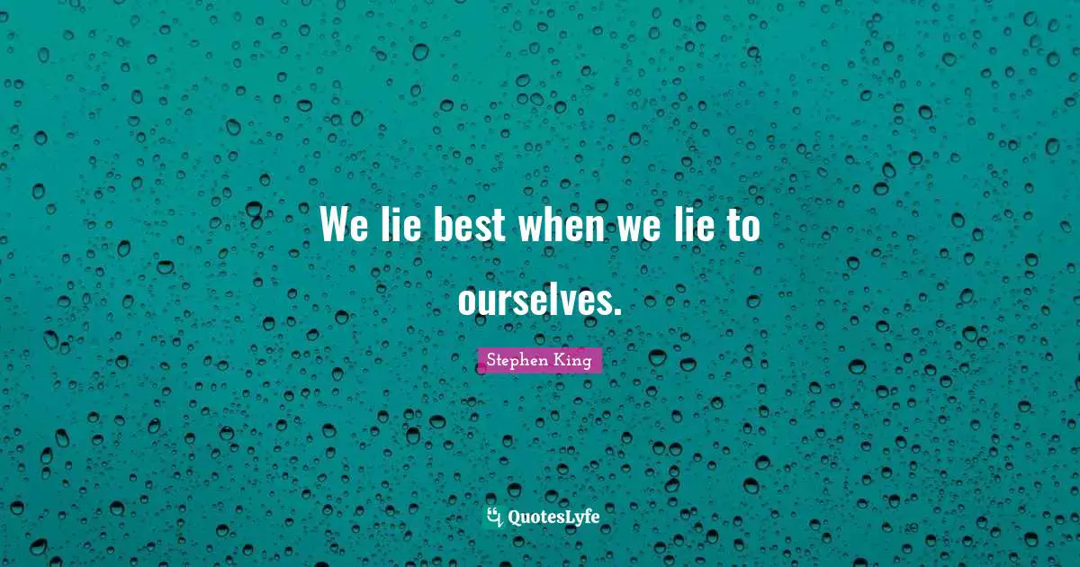 We lie best when we lie to ourselves.