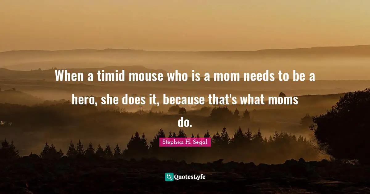 When a timid mouse who is a mom needs to be a hero, she does it, because that's what moms do.