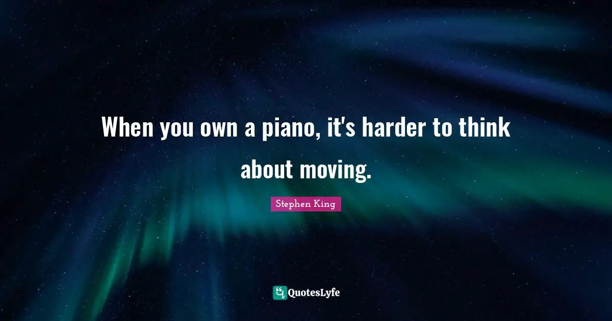 When you own a piano, it's harder to think about moving.
