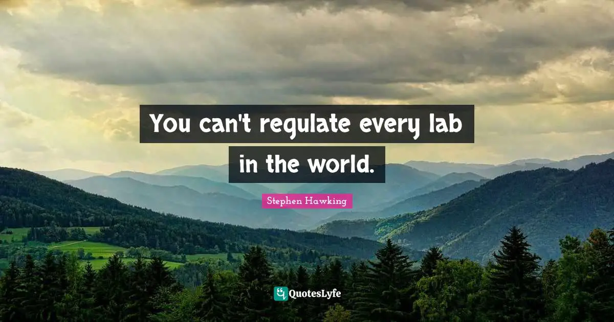 Labs Quotes: "You can't regulate every lab in the world."