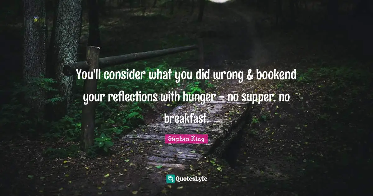 You'll consider what you did wrong & bookend your reflections with hunger - no supper, no breakfast.