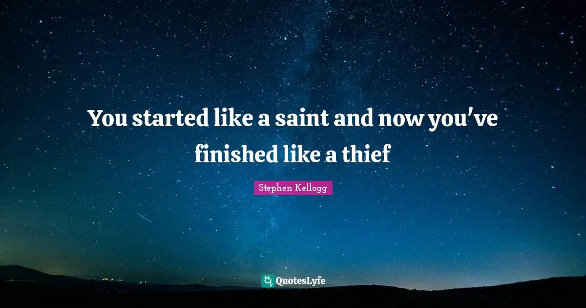 You started like a saint and now you've finished like a thief