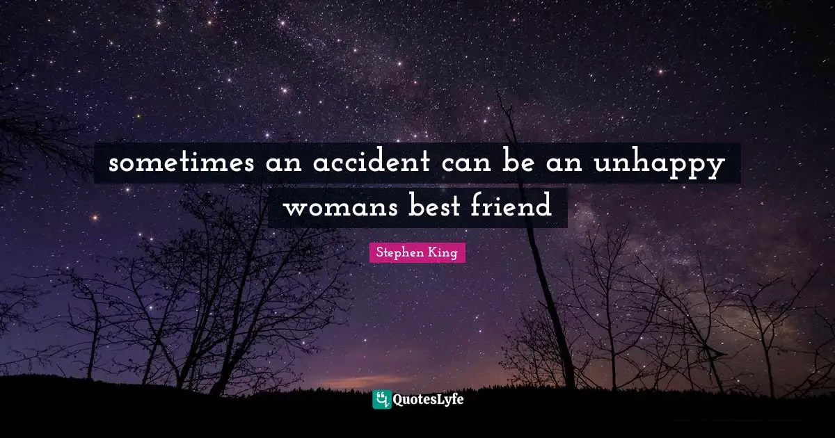 sometimes an accident can be an unhappy womans best friend