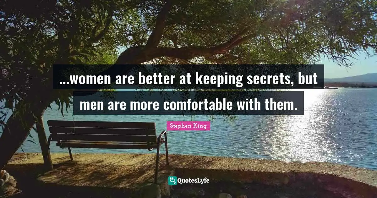 ...women are better at keeping secrets, but men are more comfortable with them.