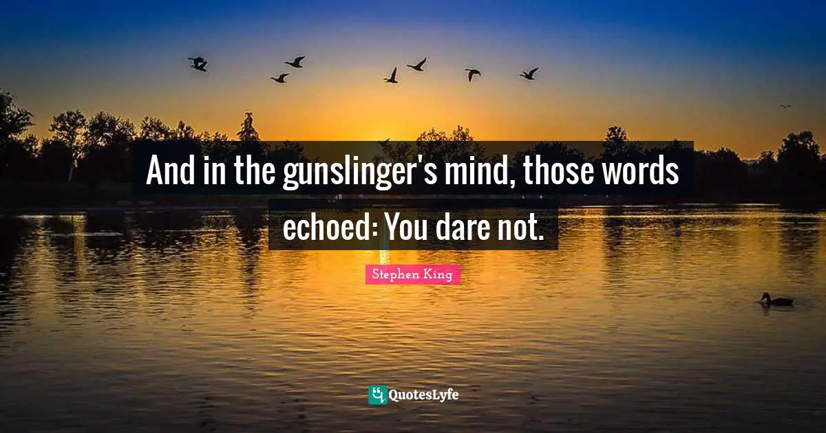 Tower Quotes: "And in the gunslinger's mind, those words echoed: You dare not."