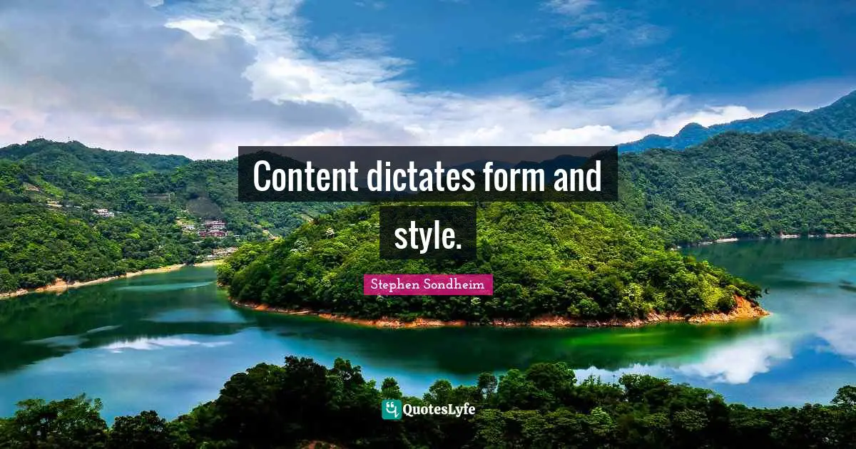 Content dictates form and style.
