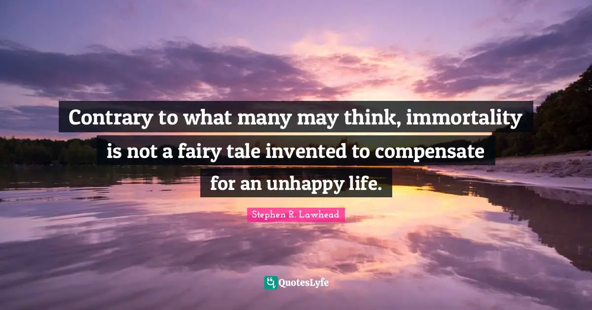 Contrary to what many may think, immortality is not a fairy tale invented to compensate for an unhappy life.