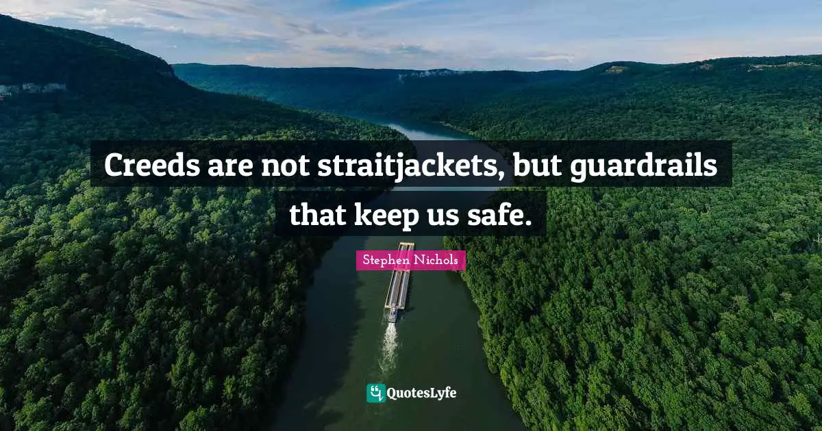 Creeds Quotes: "Creeds are not straitjackets, but guardrails that keep us safe."