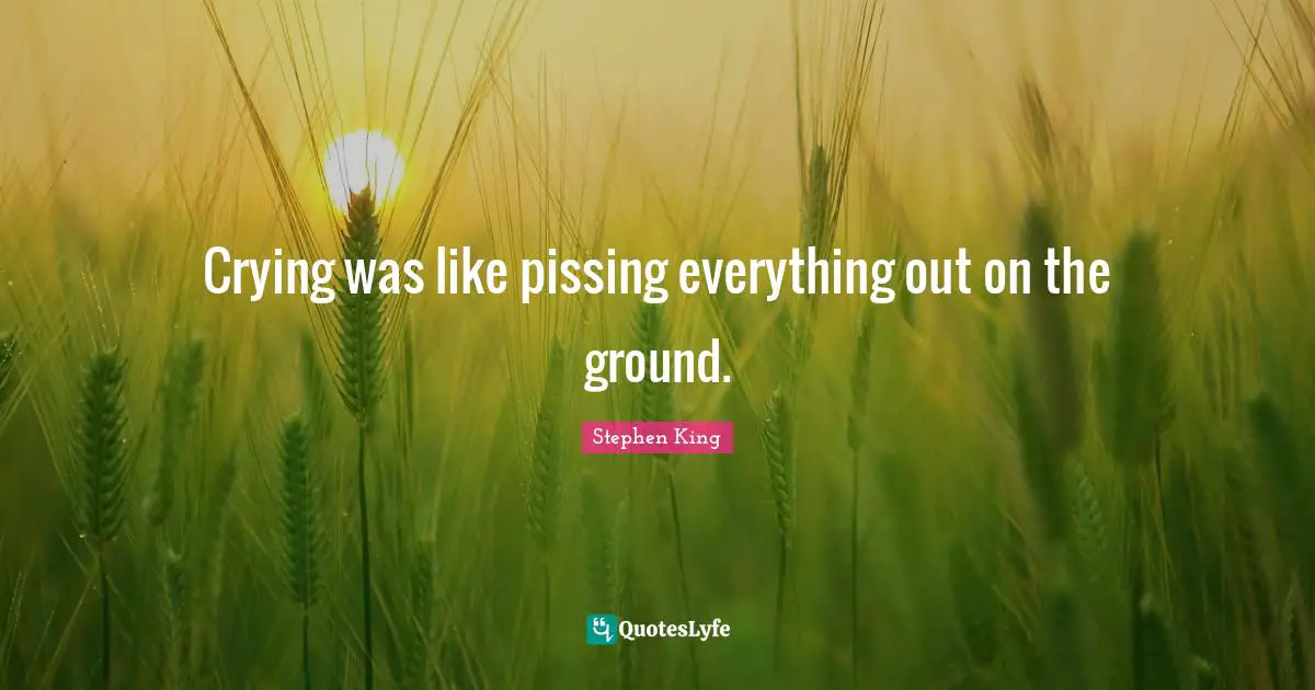 Crying was like pissing everything out on the ground.