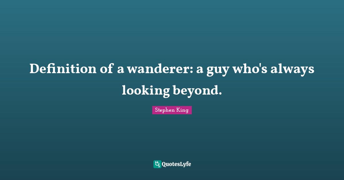 Tower Quotes: "Definition of a wanderer: a guy who's always looking beyond."