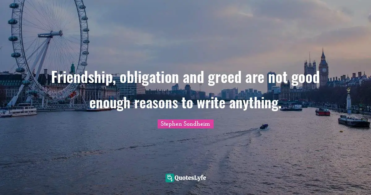 Not Good Enough Quotes: "Friendship, obligation and greed are not good enough reasons to write anything."