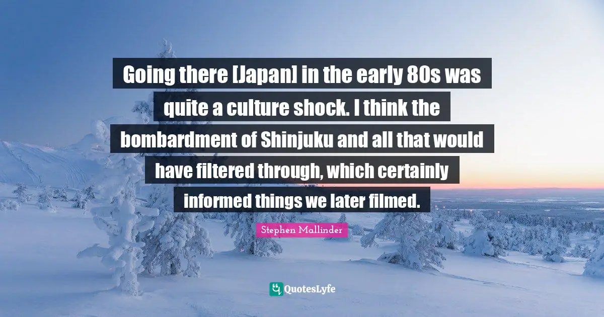 Stephen Mallinder Quotes: "Going there [Japan] in the early 80s was quite a culture shock. I think the bombardment of Shinjuku and all that would have filtered through, which certainly informed things we later filmed."