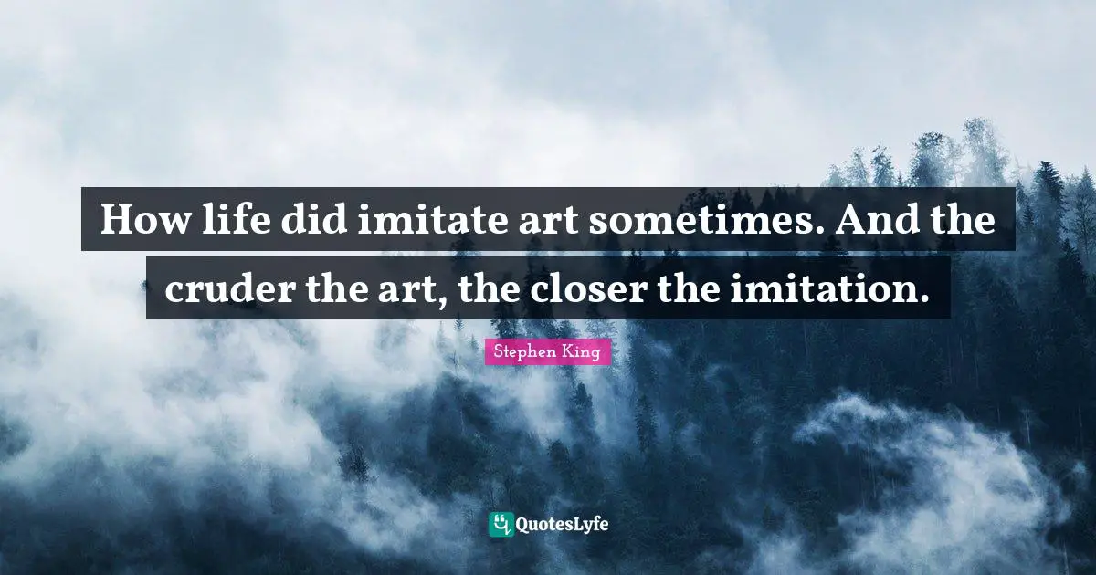 How life did imitate art sometimes. And the cruder the art, the closer the imitation.