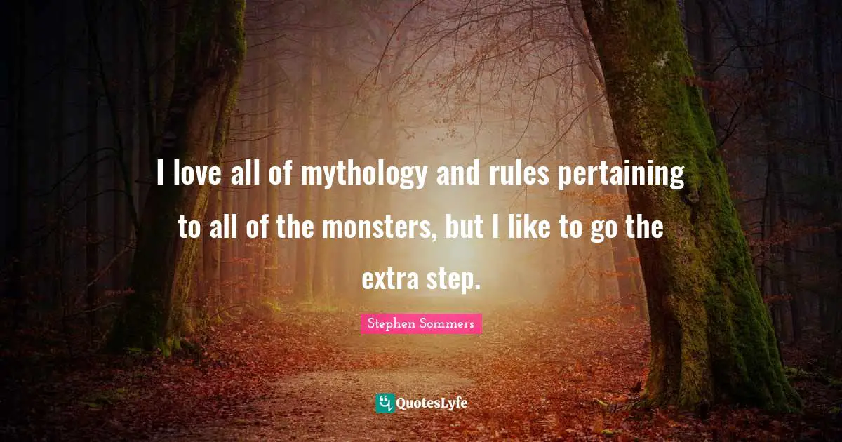 I love all of mythology and rules pertaining to all of the monsters, but I like to go the extra step.