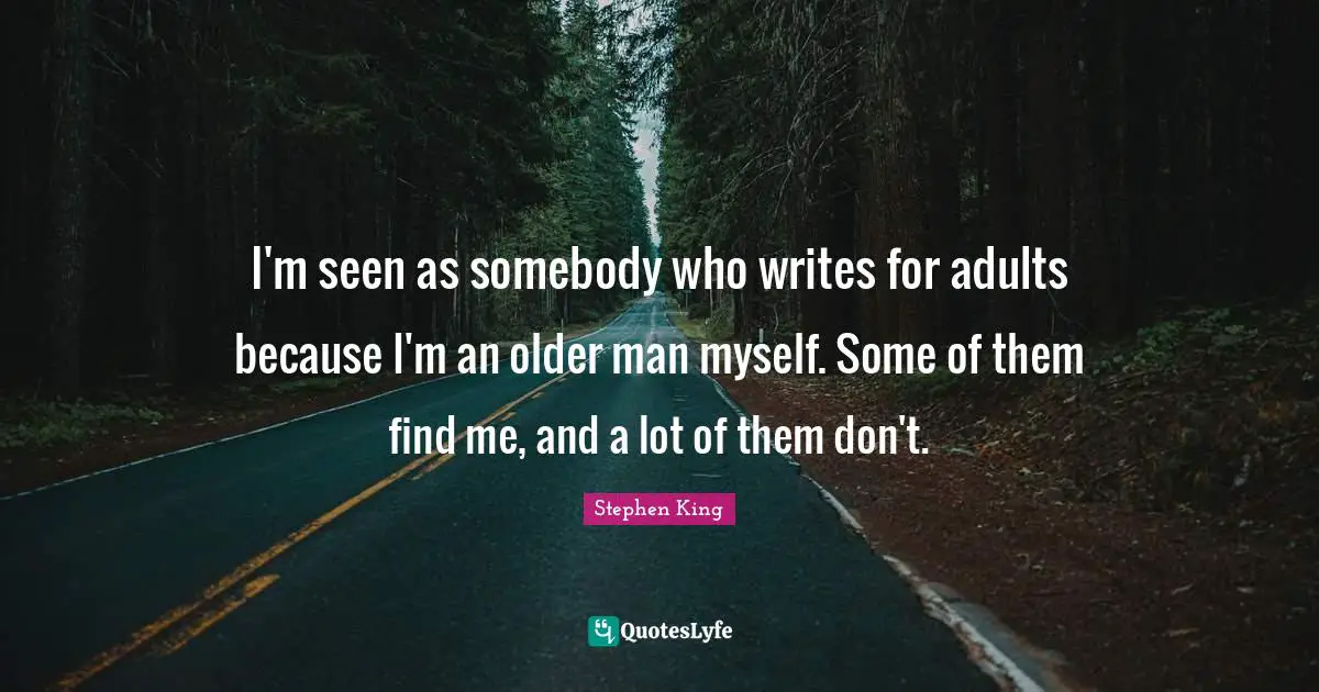 Older Man Quotes: "I'm seen as somebody who writes for adults because I'm an older man myself. Some of them find me, and a lot of them don't."
