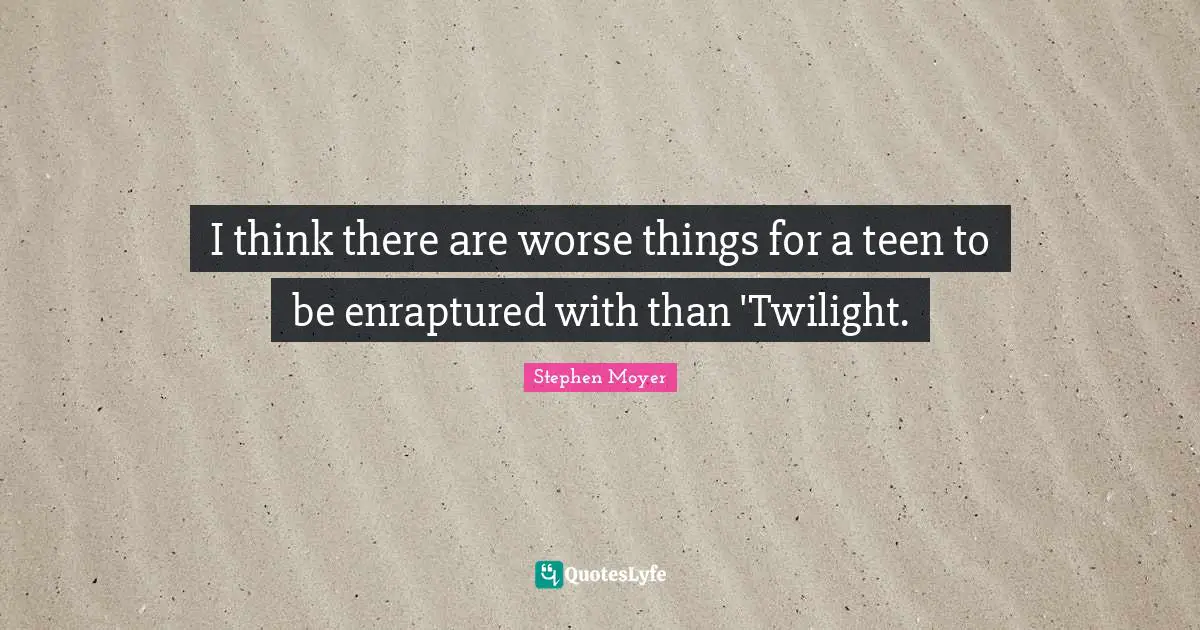 I think there are worse things for a teen to be enraptured with than 'Twilight.