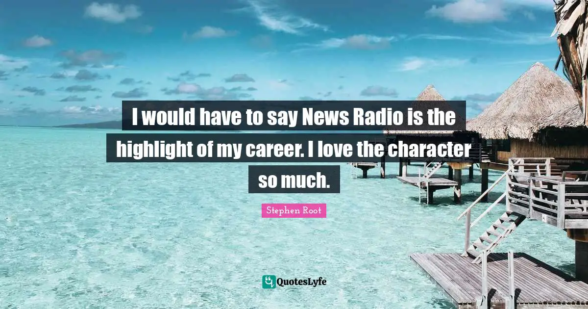 I would have to say News Radio is the highlight of my career. I love the character so much.