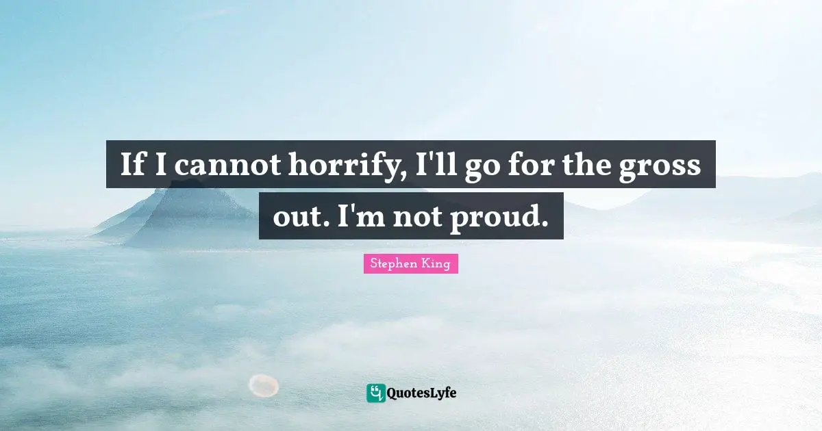 If I cannot horrify, I'll go for the gross out. I'm not proud.