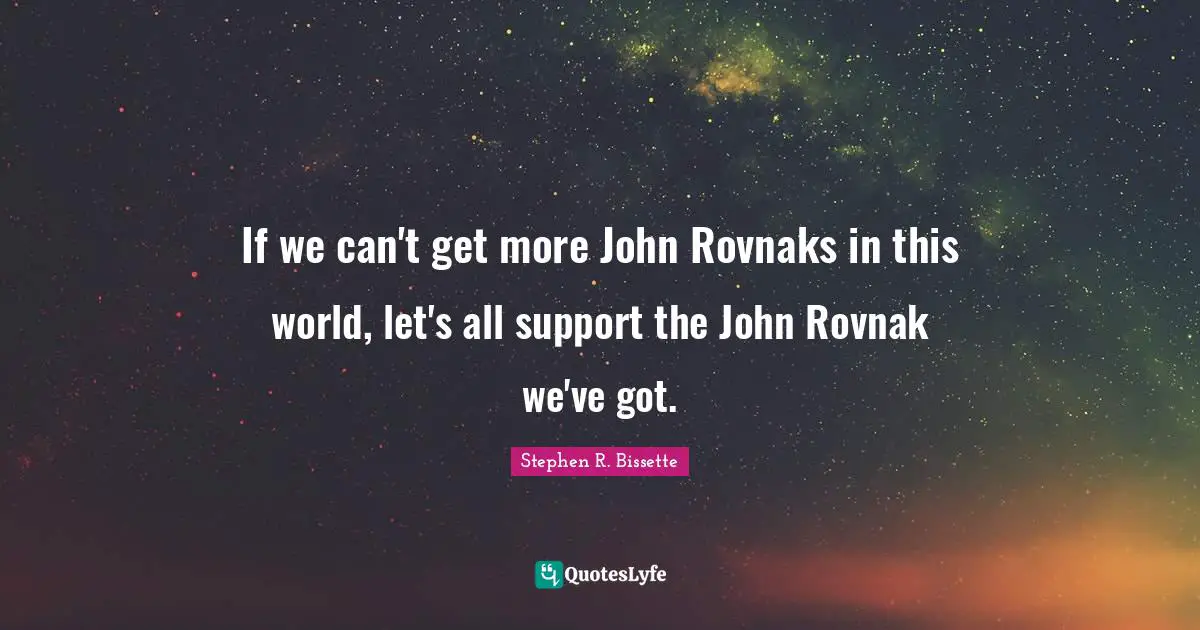 If we can't get more John Rovnaks in this world, let's all support the John Rovnak we've got.