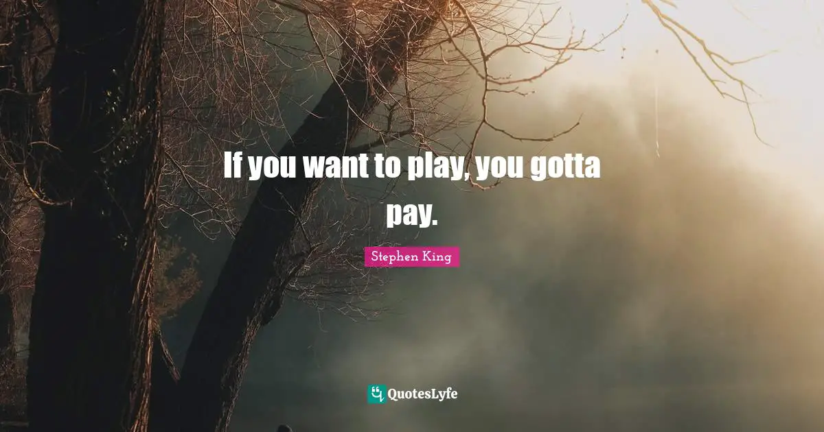 If you want to play, you gotta pay.