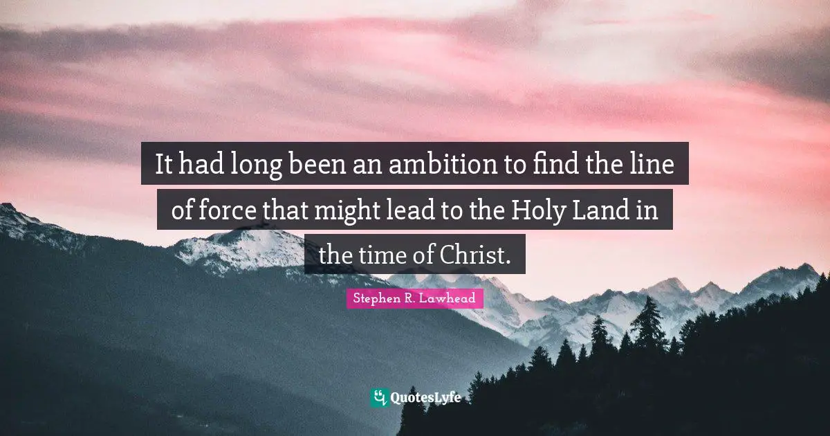 It had long been an ambition to find the line of force that might lead to the Holy Land in the time of Christ.