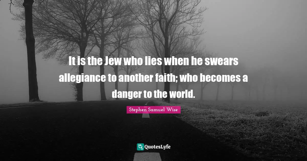 It is the Jew who lies when he swears allegiance to another faith; who becomes a danger to the world.