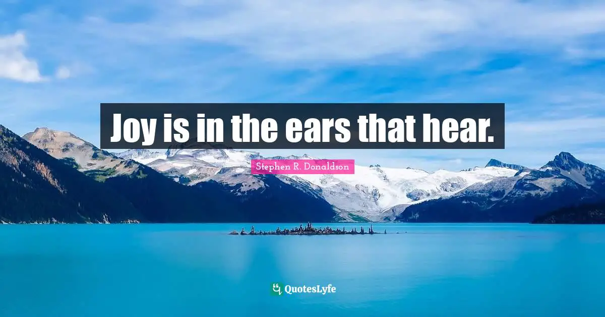 Joy is in the ears that hear.