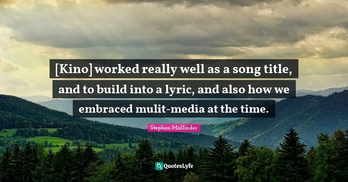 Stephen Mallinder Quotes: "[Kino] worked really well as a song title, and to build into a lyric, and also how we embraced mulit-media at the time."