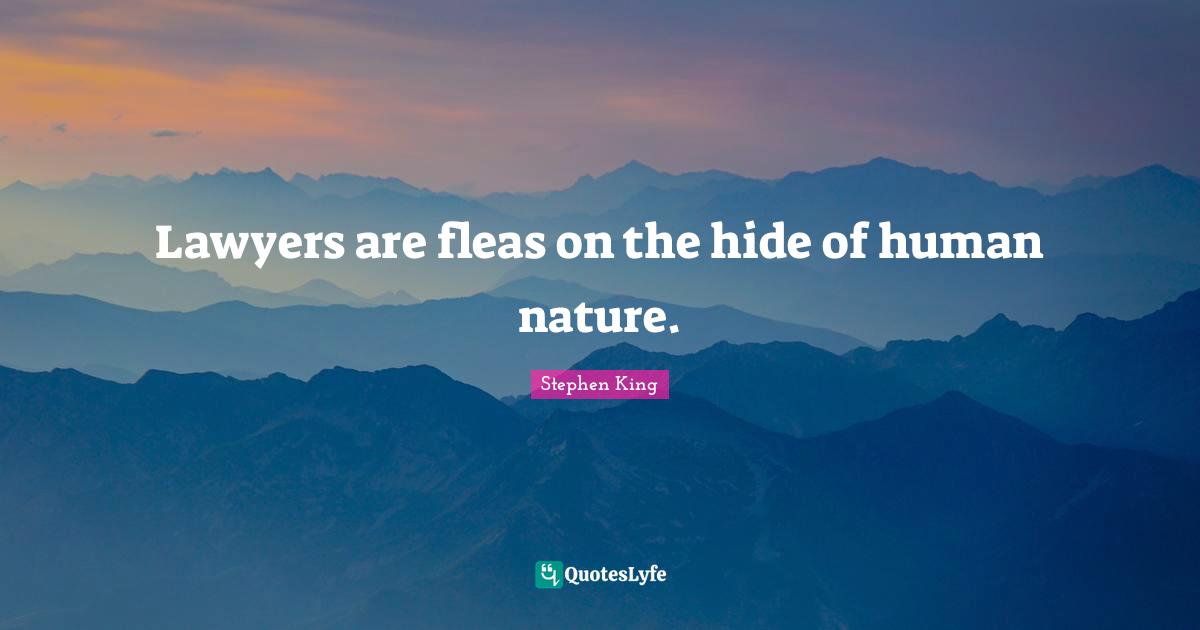 Lawyers are fleas on the hide of human nature.