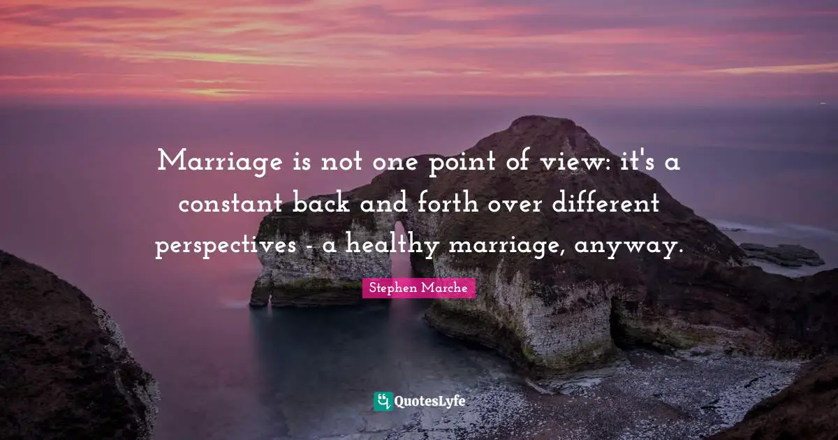 Different Perspective Quotes: "Marriage is not one point of view: it's a constant back and forth over different perspectives - a healthy marriage, anyway."