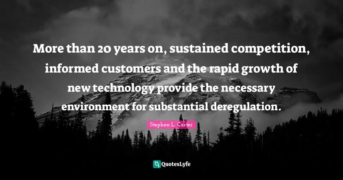 More than 20 years on, sustained competition, informed customers and the rapid growth of new technology provide the necessary environment for substantial deregulation.