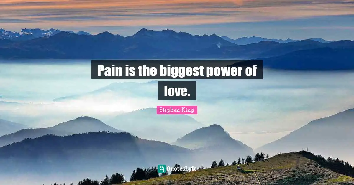 Pain is the biggest power of love.