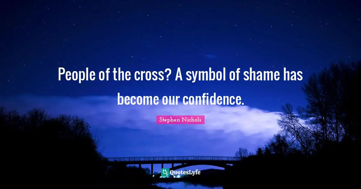People of the cross? A symbol of shame has become our confidence.