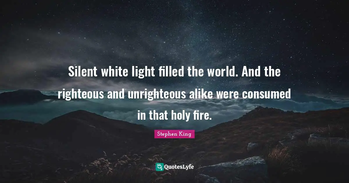 Silent white light filled the world. And the righteous and unrighteous alike were consumed in that holy fire.
