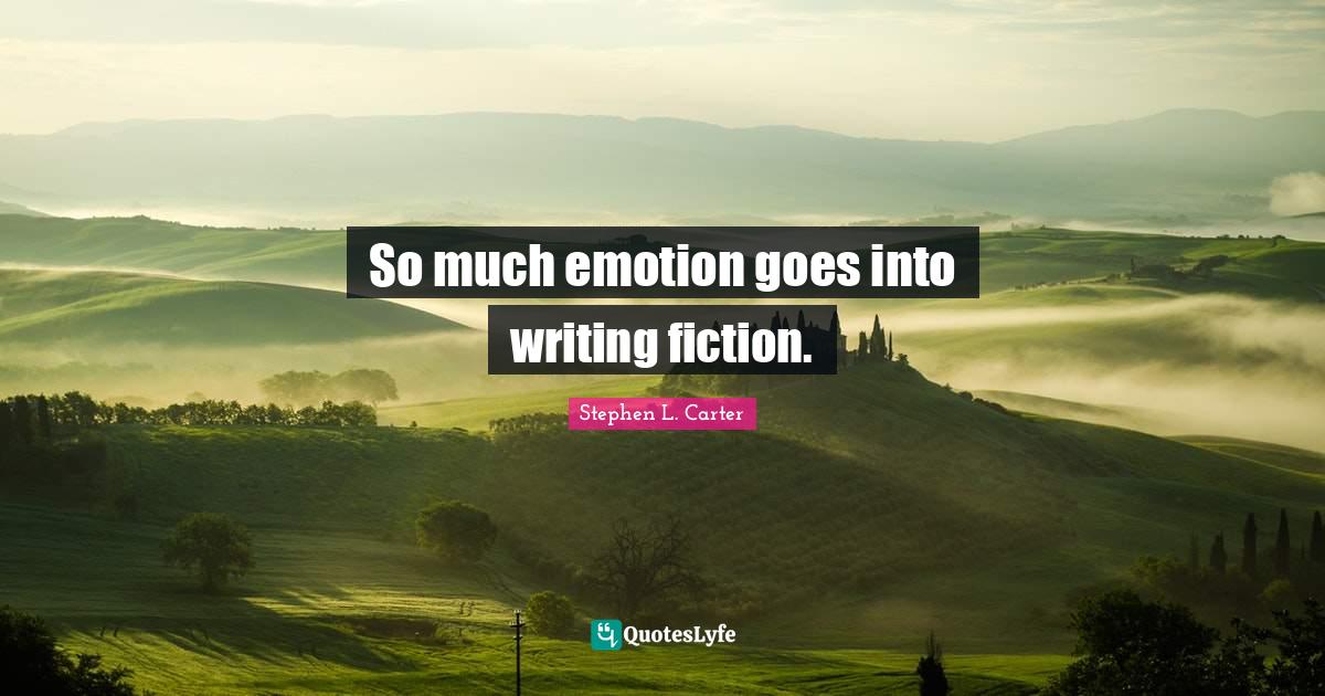 So much emotion goes into writing fiction.... Quote by Stephen L