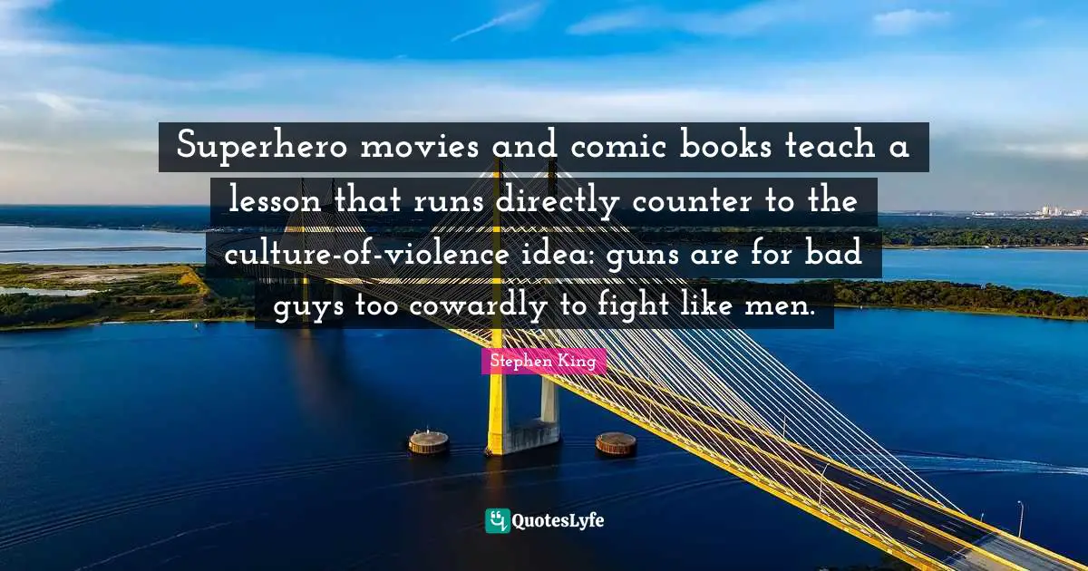 Superhero movies and comic books teach a lesson that runs directly counter to the culture-of-violence idea: guns are for bad guys too cowardly to fight like men.