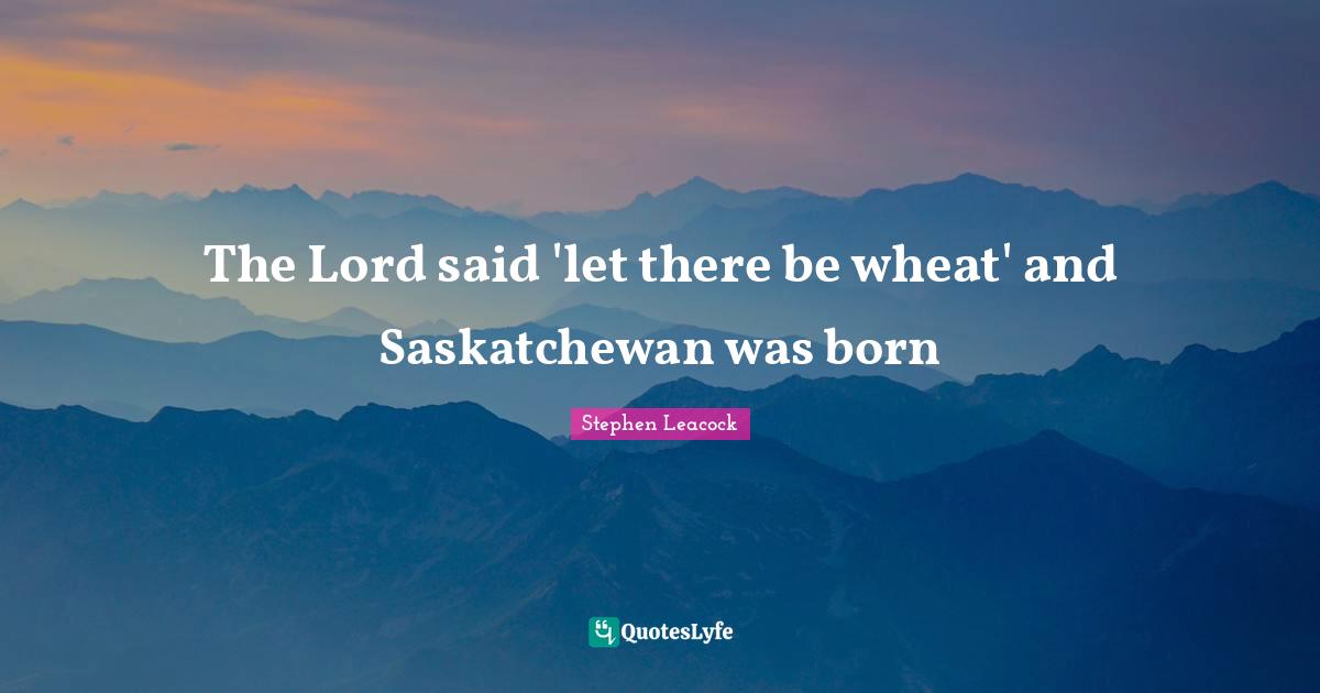 The Lord said 'let there be wheat' and Saskatchewan was born
