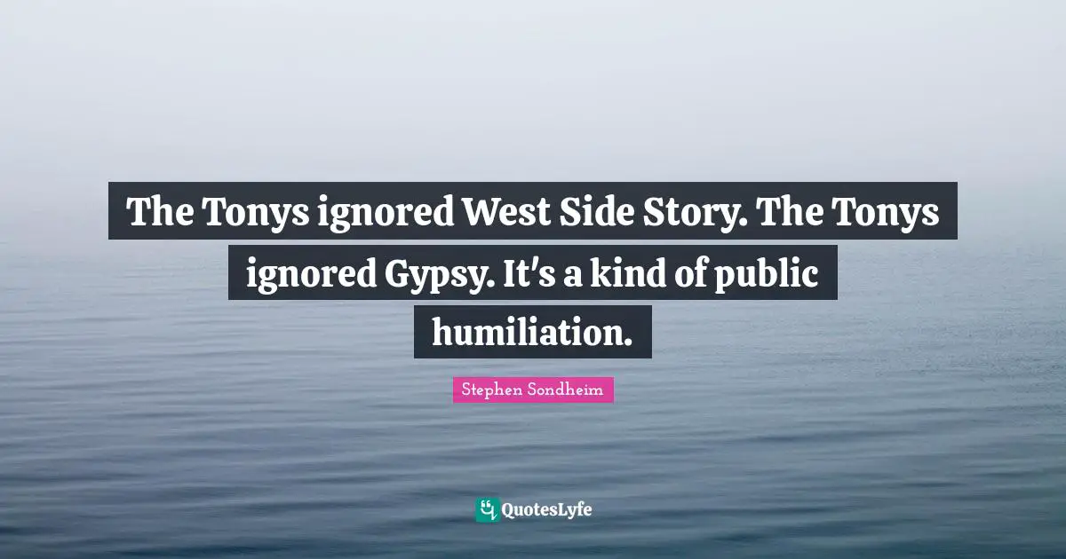 Gypsy Quotes: "The Tonys ignored West Side Story. The Tonys ignored Gypsy. It's a kind of public humiliation."