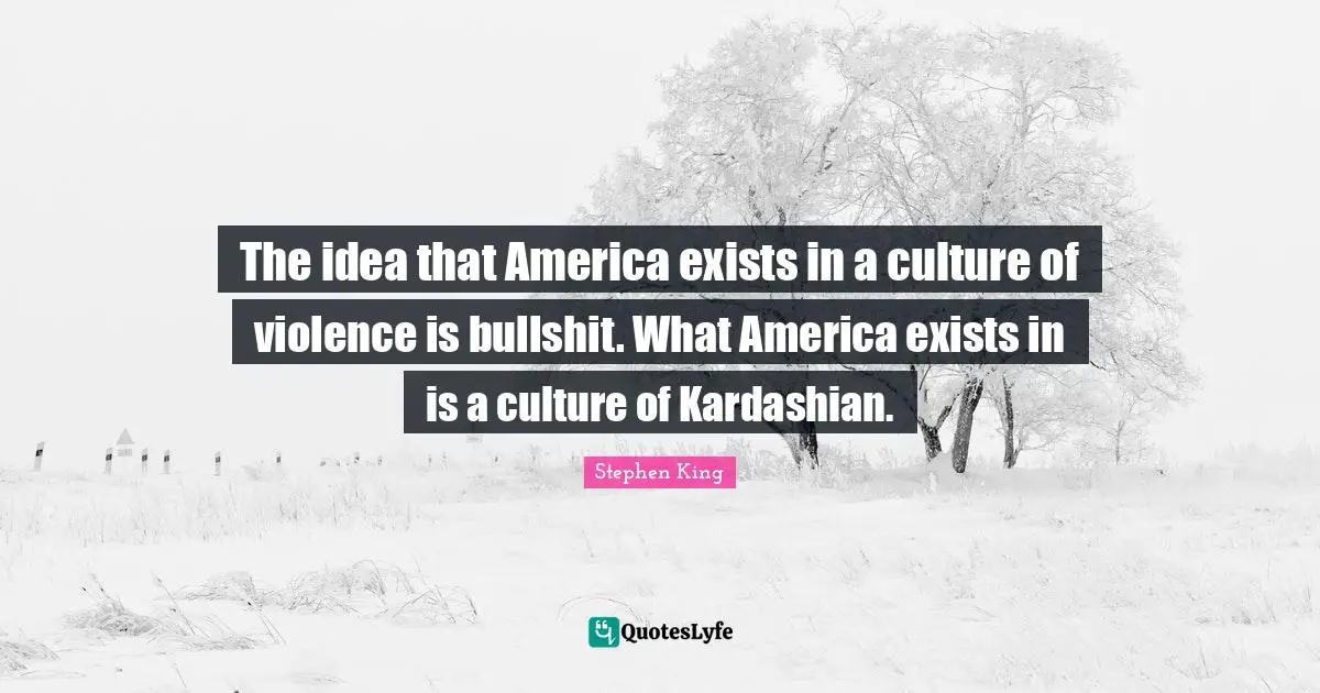 The idea that America exists in a culture of violence is bullshit. What America exists in is a culture of Kardashian.